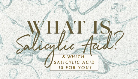 Which Salicylic Acid Is For You?