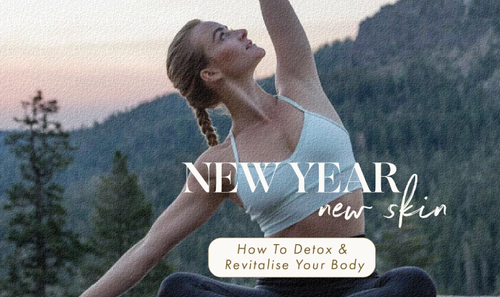 New Year, New Skin - How To Detox & Revitalise Your Skin